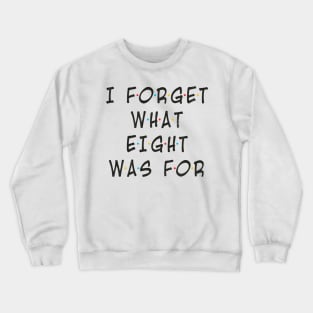 i-forget-what-eight-was-for Motivational Crewneck Sweatshirt